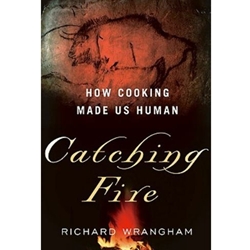 CATCHING FIRE:HOW COOKING MADE US HUMAN