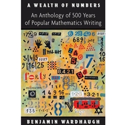 A WEALTH OF NUMBERS: AN ANTHOLOGY OF 500 YEARS OF POPULAR MATHEMATICS WRITING