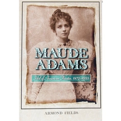 Maude Adams: Idol of American Theater, 1872-1953