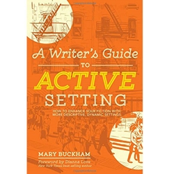 A Writers Guide to Active Setting: How To Enhance Your Fiction with More Descriptive, Dynamic Settings